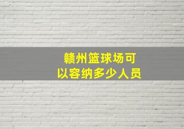 赣州篮球场可以容纳多少人员