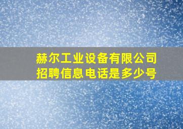 赫尔工业设备有限公司招聘信息电话是多少号