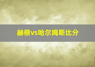 赫根vs哈尔姆斯比分