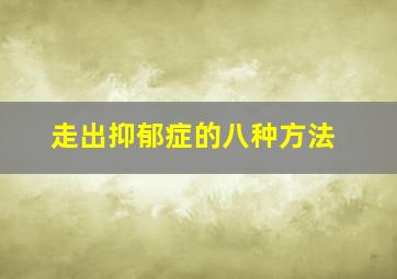 走出抑郁症的八种方法