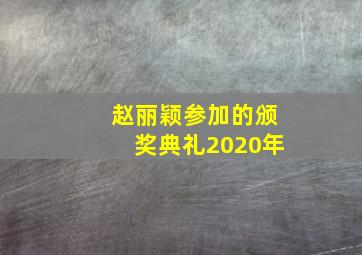 赵丽颖参加的颁奖典礼2020年