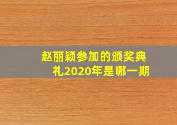 赵丽颖参加的颁奖典礼2020年是哪一期