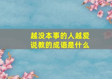 越没本事的人越爱说教的成语是什么