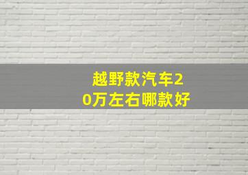 越野款汽车20万左右哪款好