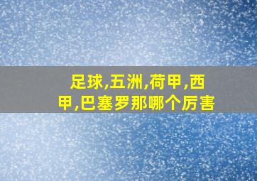 足球,五洲,荷甲,西甲,巴塞罗那哪个厉害