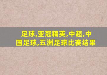 足球,亚冠精英,中超,中国足球,五洲足球比赛结果