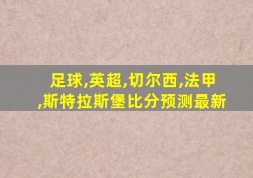 足球,英超,切尔西,法甲,斯特拉斯堡比分预测最新