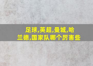 足球,英超,曼城,哈兰德,国家队哪个厉害些