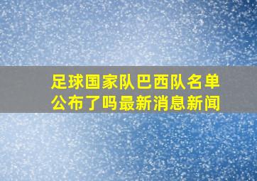 足球国家队巴西队名单公布了吗最新消息新闻