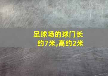 足球场的球门长约7米,高约2米