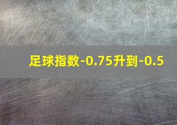 足球指数-0.75升到-0.5