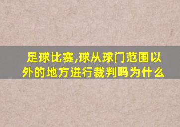 足球比赛,球从球门范围以外的地方进行裁判吗为什么