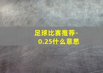 足球比赛推荐-0.25什么意思