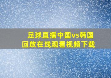 足球直播中国vs韩国回放在线观看视频下载