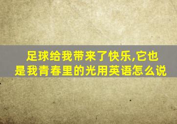 足球给我带来了快乐,它也是我青春里的光用英语怎么说