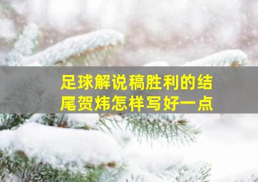 足球解说稿胜利的结尾贺炜怎样写好一点