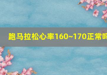 跑马拉松心率160~170正常吗