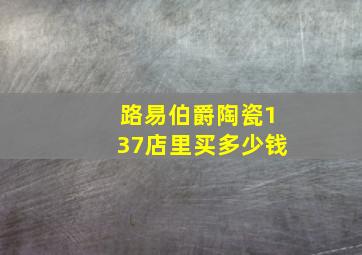 路易伯爵陶瓷137店里买多少钱