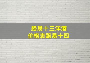 路易十三洋酒价格表路易十四