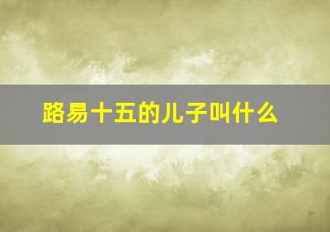 路易十五的儿子叫什么