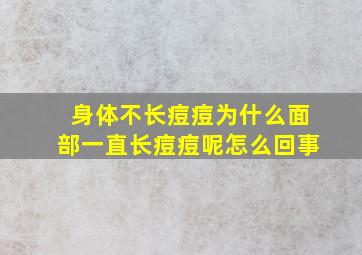 身体不长痘痘为什么面部一直长痘痘呢怎么回事