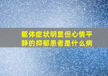 躯体症状明显但心情平静的抑郁患者是什么病