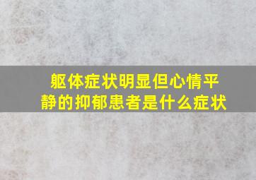 躯体症状明显但心情平静的抑郁患者是什么症状