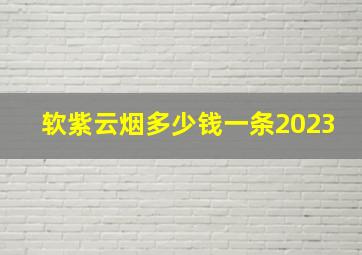 软紫云烟多少钱一条2023