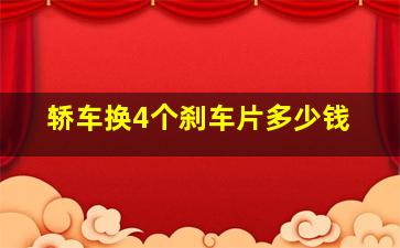 轿车换4个刹车片多少钱