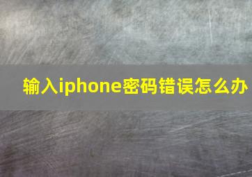 输入iphone密码错误怎么办