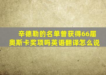 辛德勒的名单曾获得66届奥斯卡奖项吗英语翻译怎么说