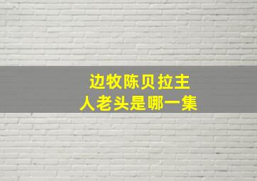 边牧陈贝拉主人老头是哪一集