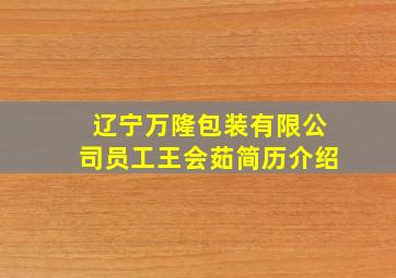 辽宁万隆包装有限公司员工王会茹简历介绍