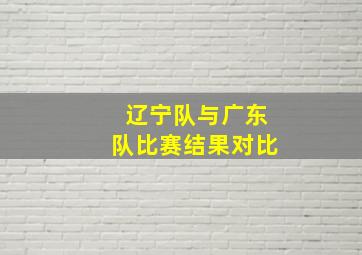 辽宁队与广东队比赛结果对比