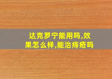 达克罗宁能用吗,效果怎么样,能治痔疮吗