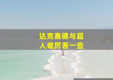 达克赛德与超人谁厉害一些