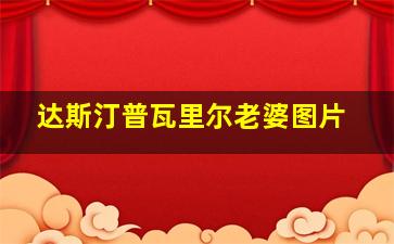 达斯汀普瓦里尔老婆图片