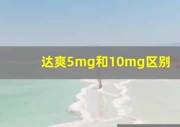 达爽5mg和10mg区别