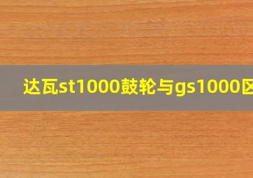 达瓦st1000鼓轮与gs1000区别