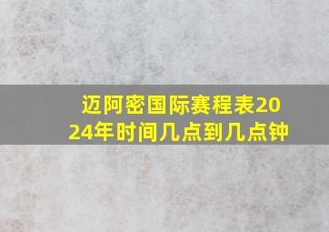 迈阿密国际赛程表2024年时间几点到几点钟