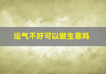 运气不好可以做生意吗