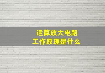 运算放大电路工作原理是什么