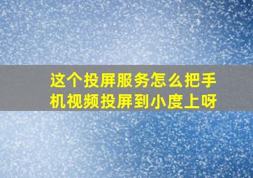 这个投屏服务怎么把手机视频投屏到小度上呀