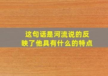 这句话是河流说的反映了他具有什么的特点