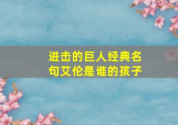 进击的巨人经典名句艾伦是谁的孩子