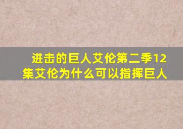 进击的巨人艾伦第二季12集艾伦为什么可以指挥巨人