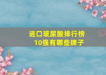 进口玻尿酸排行榜10强有哪些牌子