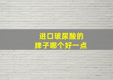 进口玻尿酸的牌子哪个好一点