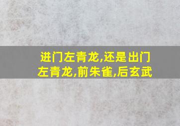 进门左青龙,还是出门左青龙,前朱雀,后玄武