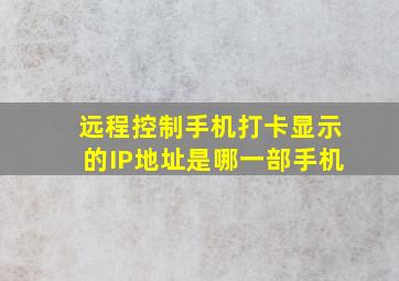 远程控制手机打卡显示的IP地址是哪一部手机